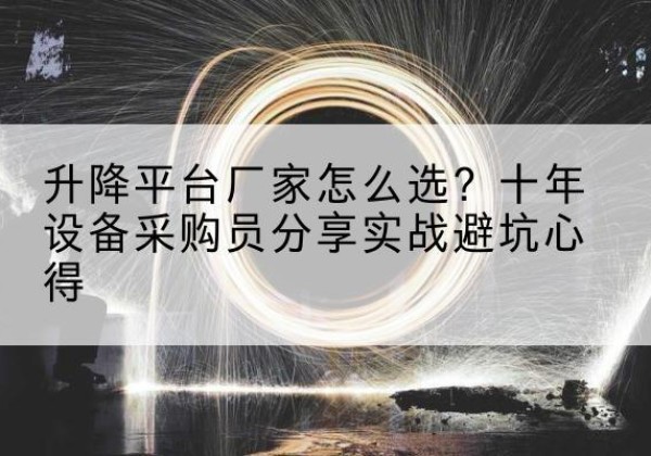 永修升降平台厂家-怎么选？十年设备采购员分享实战避坑心得