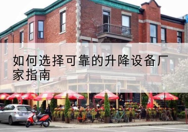永修电动升降机厂家-如何选择可靠的升降设备厂家指南